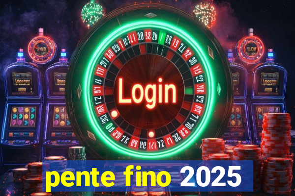 pente fino 2025